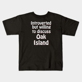 Introverted but willing to discuss Oak Island Kids T-Shirt